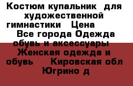 Костюм(купальник) для художественной гимнастики › Цена ­ 9 000 - Все города Одежда, обувь и аксессуары » Женская одежда и обувь   . Кировская обл.,Югрино д.